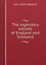 The legendary ballads of England and Scotland - John Storm Roberts