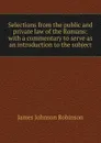 Selections from the public and private law of the Romans: with a commentary to serve as an introduction to the subject - James Johnson Robinson