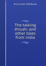 The talking thrush: and other tales from india - W H. D. 1863-1950 Rouse