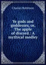 Ye gods and goddesses, or, The apple of discord.: A mythical medley. - Charles Robinson