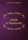 Guide to Nantucket - J H. 1873- Robinson