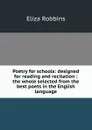 Poetry for schools: designed for reading and recitation : the whole selected from the best poets in the English language - Eliza Robbins