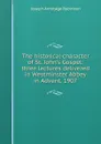 The historical character of St. John.s Gospel: three lectures delivered in Westminster Abbey in Advent, 1907 - Joseph Armitage Robinson