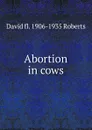 Abortion in cows - David fl. 1906-1935 Roberts