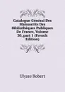 Catalogue General Des Manuscrits Des Bibliotheques Publiques De France, Volume 30,.part 1 (French Edition) - Ulysse Robert