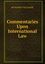 Commentaries Upon International Law. - MP ROBERT PHILLIMORE