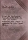 Lecons Sur Les Humeurs Normales Et Morbides Du Corps De L.homme: Professees A La Faculte De Medecine De Paris (French Edition) - Charles Robin