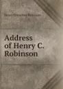 Address of Henry C. Robinson - Henry Cornelius Robinson