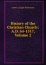 History of the Christian Church: A.D. 64-1517, Volume 2 - James Craigie Robertson