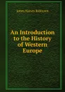 An Introduction to the History of Western Europe - James Harvey Robinson