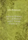 Ancient History, by J. Robinson and F. Young. 4 Vols. In 1. - John Robinson