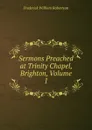 Sermons Preached at Trinity Chapel, Brighton, Volume 1 - Frederick William Robertson