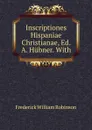Inscriptiones Hispaniae Christianae, Ed. A. Hubner. With - Frederick William Robinson