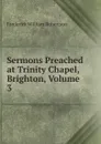 Sermons Preached at Trinity Chapel, Brighton, Volume 3 - Frederick William Robertson