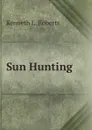 Sun Hunting - Kenneth L. Roberts