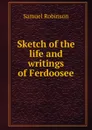 Sketch of the life and writings of Ferdoosee - Samuel Robinson