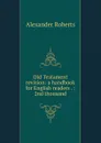 Old Testament revision: a handbook for English readers . : 2nd thousand - Alexander Roberts