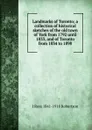 Landmarks of Toronto; a collection of historical sketches of the old town of York from 1792 until 1833, and of Toronto from 1834 to 1898 - J Ross 1841-1918 Robertson