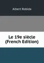 Le 19e siecle (French Edition) - Albert Robida
