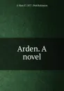 Arden. A novel - A Mary F. 1857-1944 Robinson