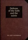 Defense of the faith and the saints - B H. 1857-1933 Roberts