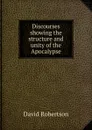 Discourses showing the structure and unity of the Apocalypse - David Robertson