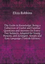 The Guide to Knowledge: Being a Collection of Useful and Familiar Questions and Answers On Every-Day Subjects, Adapted for Young Persons, and Arranged . Simple and Easy Language (Turkish Edition) - Eliza Robbins