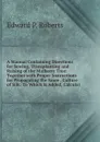 A Manual Containing Directions for Sowing, Transplanting and Raising of the Mulberry Tree: Together with Proper Instructions for Propagating the Same . Culture of Silk: To Which Is Added, Calculat - Edward P. Roberts