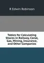 Tables for Calculating Shares in Railway, Canal, Gas, Mining, Insurance, and Other Companies - R Edwin Robinson