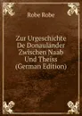 Zur Urgeschichte De Donaulander Zwischen Naab Und Theiss (German Edition) - Robe Robe