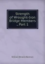 Strength of Wrought-Iron Bridge Members ., Part 1 - Stillman Williams Robinson