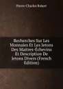 Recherches Sur Les Monnaies Et Les Jetons Des Maitres-Echevins Et Description De Jetons Divers (French Edition) - Pierre-Charles Robert