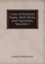 Lives of Scottish Poets: With Ports. and Vignettes, Volume 2 - Joseph] [Robertson