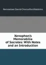 Xenophon.s Memorabilia of Socrates: With Notes and an Introduction - Rensselaer David Chanceford Robbins
