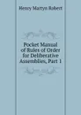 Pocket Manual of Rules of Order for Deliberative Assemblies, Part 1 - Henry Martyn Robert