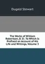 The Works of William Robertson, D. D.: To Which Is Prefixed an Account of His Life and Writings, Volume 3 - Stewart Dugald