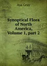 Synoptical Flora of North America, Volume 1,.part 2 - Asa Gray