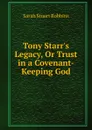 Tony Starr.s Legacy, Or Trust in a Covenant-Keeping God - Sarah Stuart Robbins