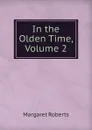 In the Olden Time, Volume 2 - Margaret Roberts