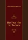 Her Face Was Her Fortune - Frederick William Robinson