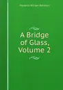 A Bridge of Glass, Volume 2 - Frederick William Robinson