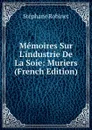 Memoires Sur L.industrie De La Soie: Muriers (French Edition) - Stéphane Robinet