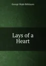 Lays of a Heart - George Wade Robinson