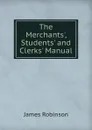 The Merchants., Students. and Clerks. Manual - James Robinson