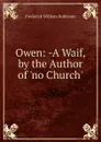 Owen: -A Waif, by the Author of .no Church.. - Frederick William Robinson