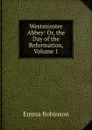 Westminster Abbey: Or, the Day of the Reformation, Volume 1 - Emma Robinson