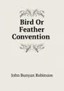 Bird Or Feather Convention . - John Bunyan Robinson