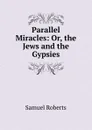 Parallel Miracles: Or, the Jews and the Gypsies - Samuel Roberts