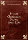 Prison Characters Drawn from Life - Frederick William Robinson