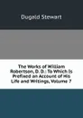 The Works of William Robertson, D. D.: To Which Is Prefixed an Account of His Life and Writings, Volume 7 - Stewart Dugald
